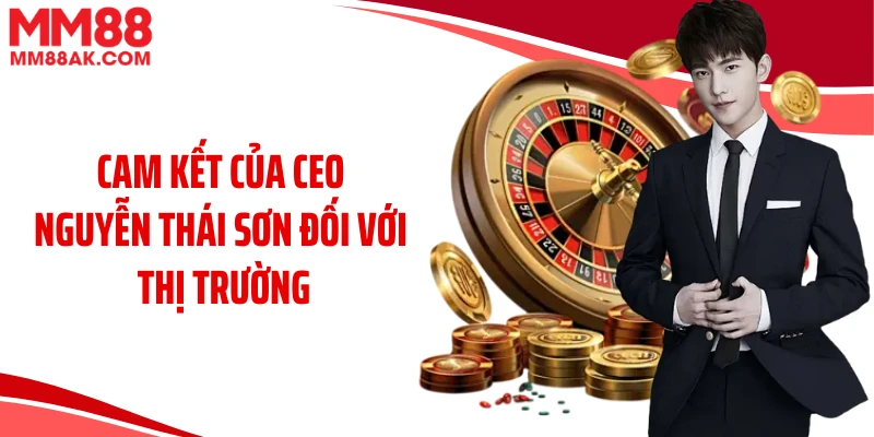 Cam kết của CEO Nguyễn Thái Sơn đối với thị trường