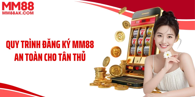 Quy trình đăng ký MM88 an toàn cho tân thủ