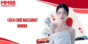 Cách Chơi Baccarat MM88 Chuẩn Cùng Nhịp Xoay Vốn Đỉnh Cao