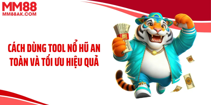 Cách dùng tool nổ hũ an toàn và tối ưu hiệu quả