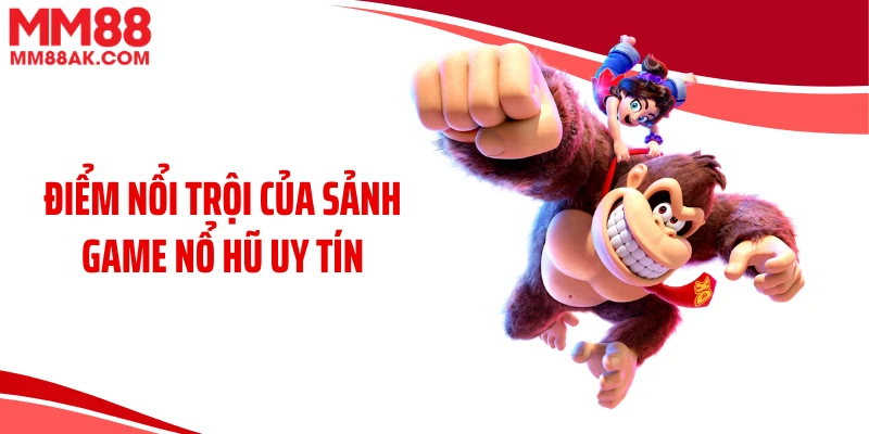 Điểm nổi trội của sảnh game nổ hũ uy tín