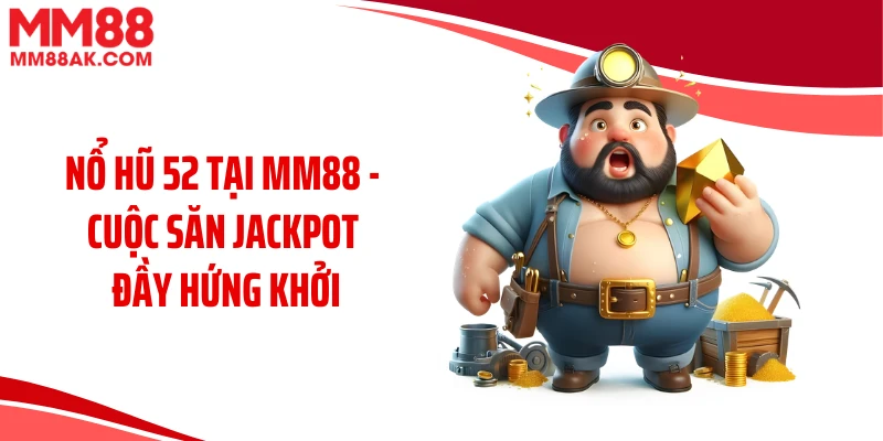 Nổ Hũ 52 Tại MM88 - Cuộc Săn Jackpot Đầy Hứng Khởi