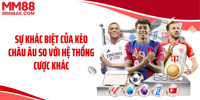 Sự khác biệt của kèo châu Âu so với hệ thống cược khác